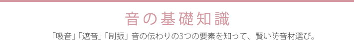 音の基礎知識 「吸音」「遮音」「制振」音の伝わりの３つの要素を知って、賢い防音材選び。
